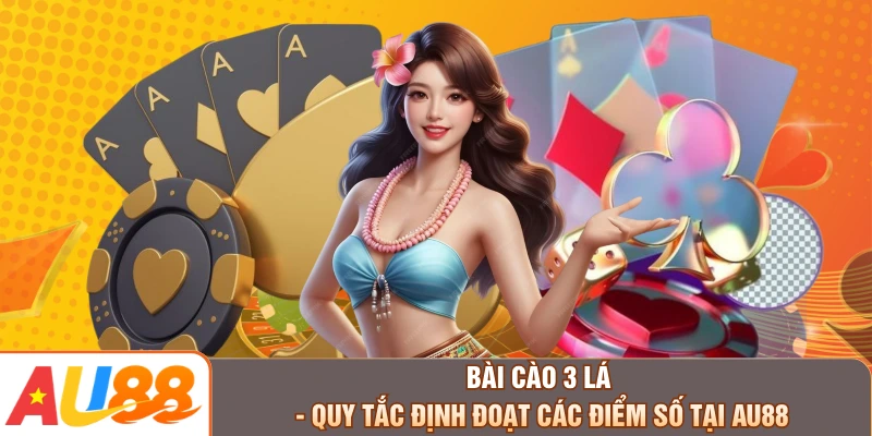 Bài Cào 3 Lá - Quy Tắc Định Đoạt Các Điểm Số Tại AU88