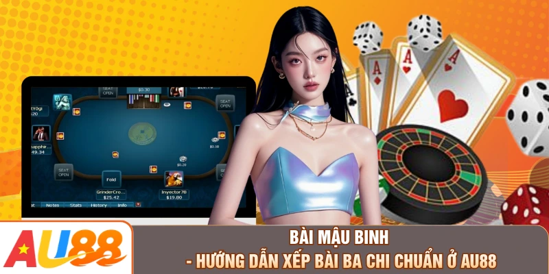 Bài Mậu Binh - Hướng Dẫn Xếp Bài Ba Chi Chuẩn Ở AU88