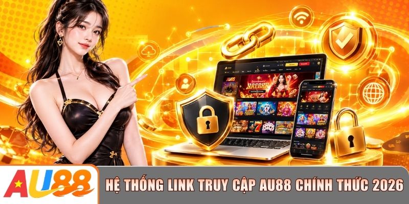 Cập nhật hệ thống link truy cập AU88 chính thức 2026 an toàn