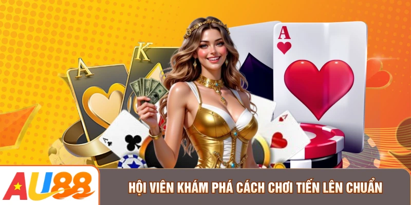 Hội viên khám phá cách chơi Tiến Lên chuẩn