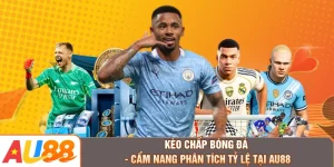 Kèo Chấp Bóng Đá - Cẩm Nang Phân Tích Tỷ Lệ Tại AU88