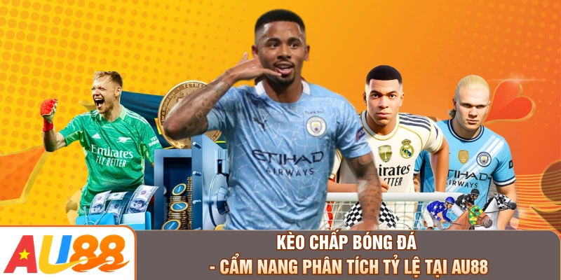 Kèo Chấp Bóng Đá - Cẩm Nang Phân Tích Tỷ Lệ Tại AU88