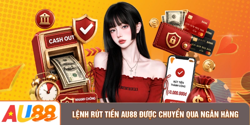 Lệnh rút tiền AU88 được chuyển qua ngân hàng