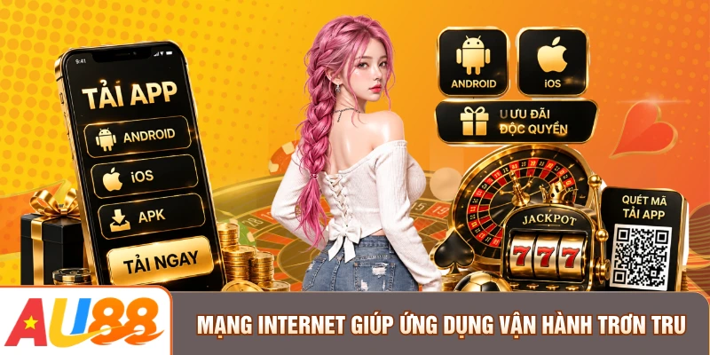 Mạng internet giúp ứng dụng vận hành trơn tru