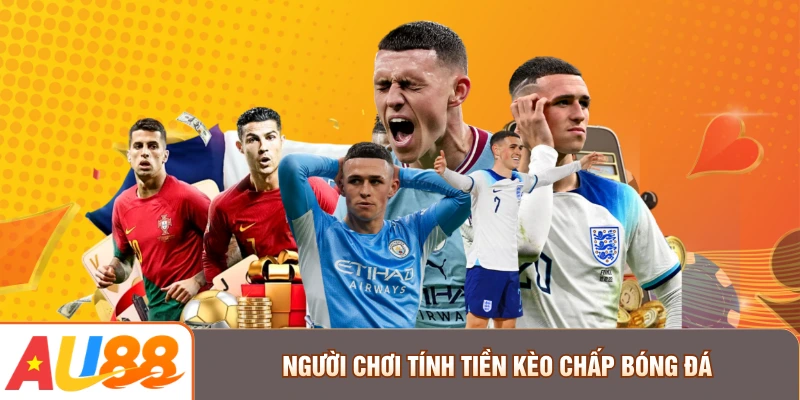 Người chơi tính tiền kèo chấp bóng đá