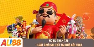 Nổ Hũ Thần Tài - Luật Chơi Chi Tiết Tại Nhà Cái AU88