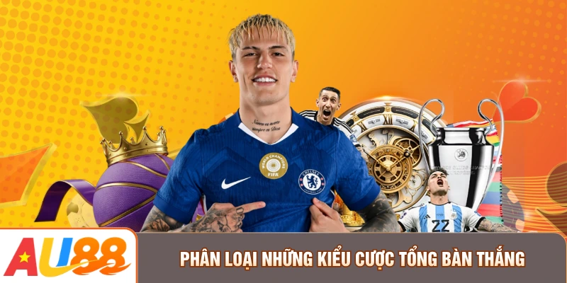 Phân loại những kiểu cược tổng bàn thắng