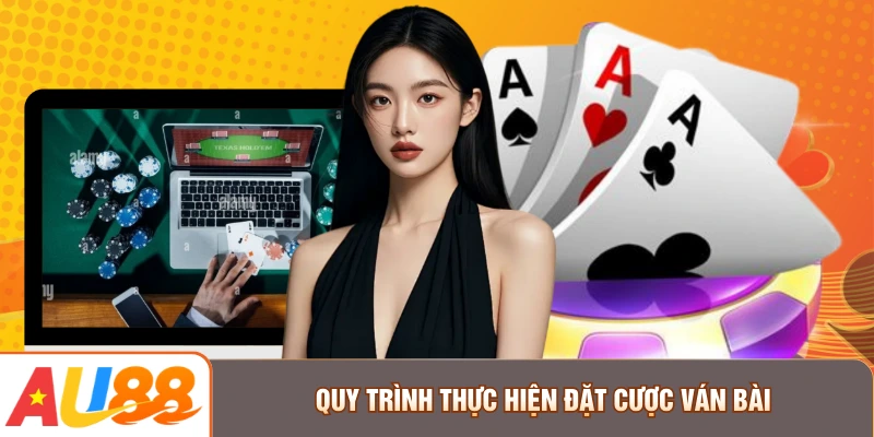 Quy trình thực hiện đặt cược ván bài