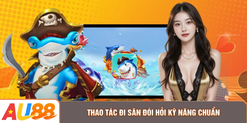 Thao tác đi săn đòi hỏi kỹ năng chuẩn