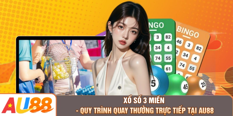 Xổ Số 3 Miền - Quy Trình Quay Thưởng Trực Tiếp Tại AU88